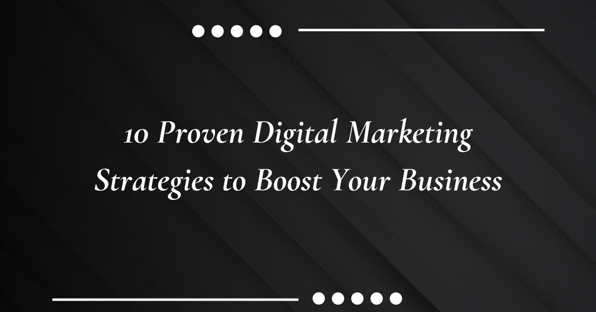 10 Proven Digital Marketing Strategies to Boost Your Business