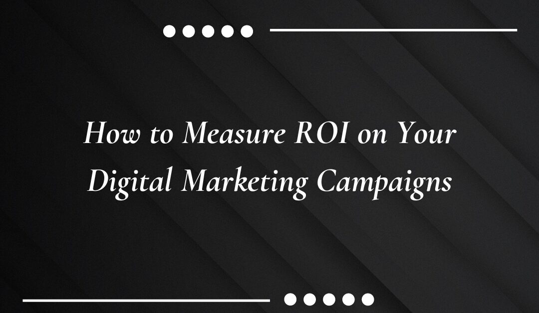 How to Measure ROI on Your Digital Marketing Campaigns