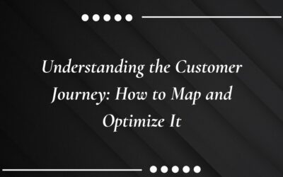 Understanding the Customer Journey: How to Map and Optimize It